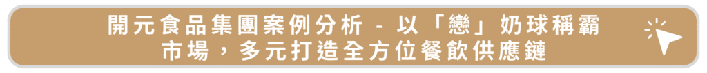 開元食品集團案例分析 - 以「戀」奶球稱霸市場,多元打造全方位餐飲供應鏈