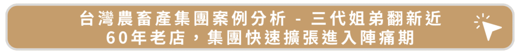 台灣農畜產集團案例分析 - 三代姐弟翻新近60年老店,集團快速擴張進入陣痛期