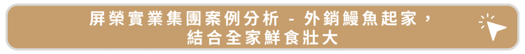 屏榮實業集團案例分析 - 外銷鰻魚起家,結合全家鮮食壯大