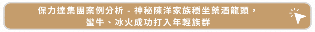 保力達集團案例分析 - 神秘陳洋家族穩坐藥酒龍頭,蠻牛、冰火成功打入年輕族群